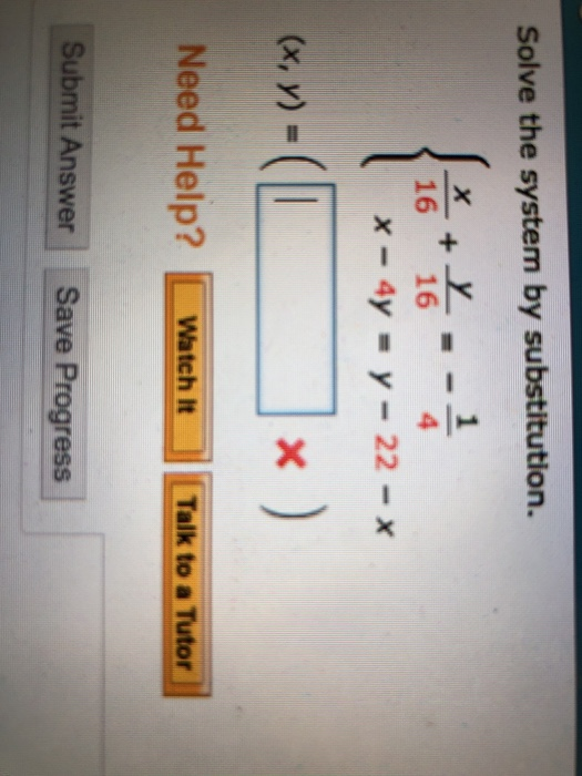 Solve the system by substitution. 16 16 x-4y = y-22-X (x, y) = Need Help? Watch It Talk to a Tutor Submit Answer Save Progress