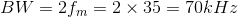 BW = 2 fm = 2 x 35 = 70kHz