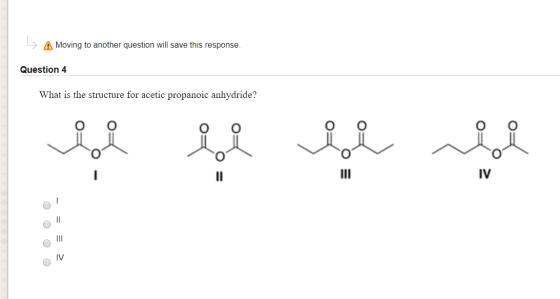 ...) A Moving to another question will save this response. Question 4 What is the structure for acetic propanoic anhydride? =