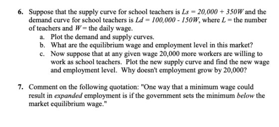 6. Suppose that the supply curve for school teachers is Ls - 20,000 + 350W and the demand curve for school teachers is Ld = 1