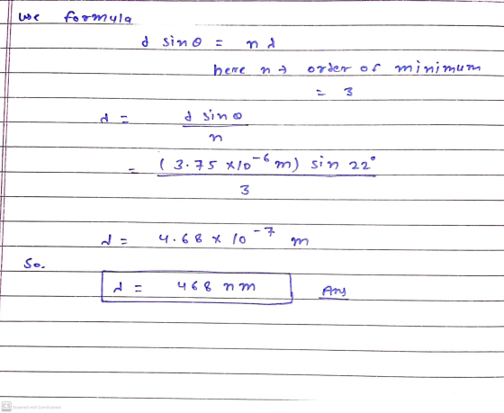 formula d sino = ท A here na order of minimum c 3 d sino ( 3.75 X10-6m) sin 22° 3 -7 4.6 8 8 lo Se 468 nm CS Scanned with Cam