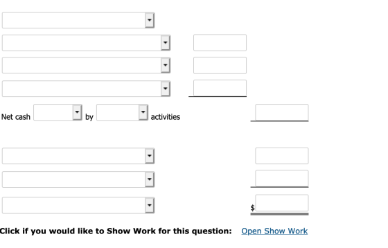 Net cash Net cash by activities Click if you would like to Show Work for this question: Open Show Work
