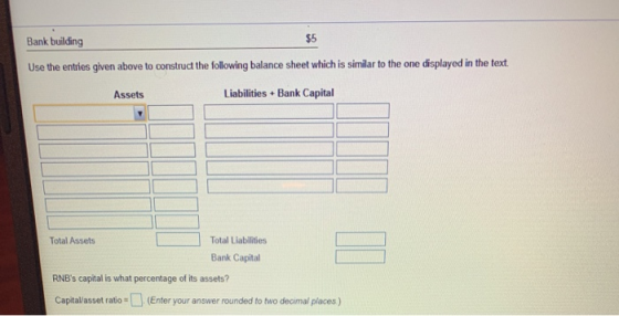 $5 Bank building Use the entries given above to construct the following balance sheet which is similar to the one displayed i
