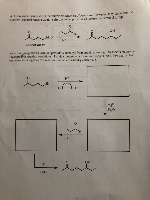 4. A researcher wants to run the following sequence of reactions. However, they know starting Grignard reagent cannot exist d