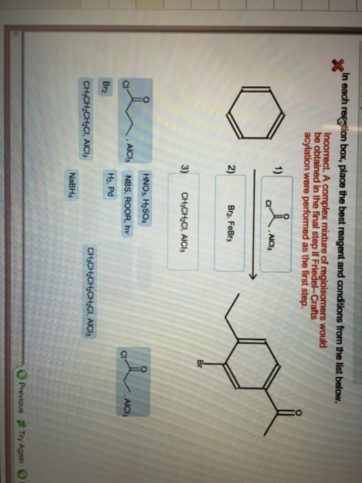 In each ow. of would be obtained in the final step if Friedel-Crafts acylation were performed as the first step 1) 2) Br2, FeBr AICls NBS, ROOR, hv AICI Cl H2. Pd Br2 NaBHa O Previous # Try Again。