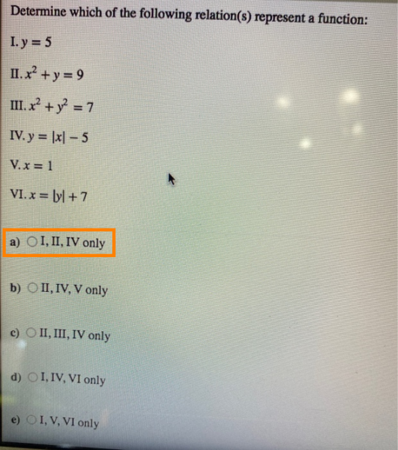 Determine which of the following relation(s) represent a function: I.y = 5 II. x² + y = 9 III. x² + y2 = 7 IV. y = |x] – 5 V.