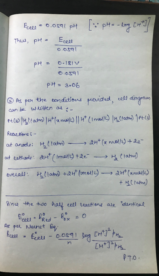 [pH = -logi Ecele = 0.0591 pH Thus, pH = Ecel 0.osal pH = 0.181 0.0591 pH = 3.06 @ As per the conditions peovided, cell diago