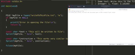 1 Some text: Write this to the fil 2 Integer: 1, float: 3.141593 #include <stdio.h> int main(void) writeToThisFle.txt file.txt writeToThisFile.xt this wil1 be written to file This works very sinilar to printf, but the output goes to File instead of your screen FILE myFile- fopen (writeToThisFile.txt, w); if (myFileNULL) printf(Error in opening the file!n): return 1; const char *textThis will be written to file fprintf(myfile, %s\n, text); const char *instruction This works very similar t fprintf(myFile, %s\n, instruction); Plain TextTab Width: Ln 1, Col fclose(myFile);