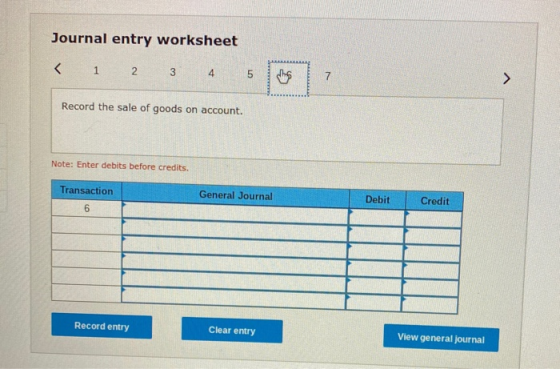 Journal entry worksheet < 1 2 3 4 5 6 5 Record the sale of goods on account. Note: Enter debits before credits. Transaction G