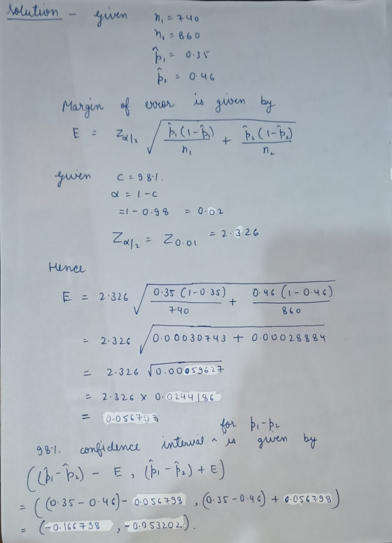 solution given n = 740 - 860 n. h = 0.35 . = 0.46 Margin of error is given by h (1-B) P. (1-P) hi E 2211 + n. given C=98-1. a