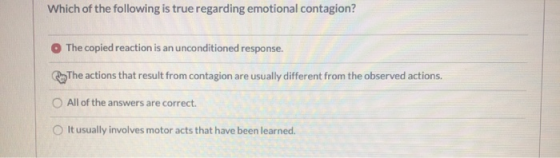 Which of the following is true regarding emotional contagion? The copied reaction is an unconditioned response. The actions t