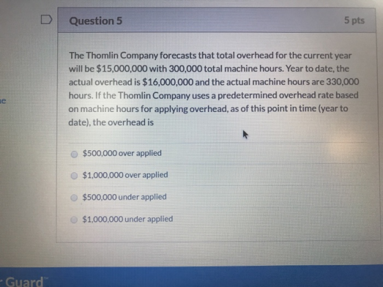 5 pts Question 5 The Thomlin Company forecasts that total overhead for the current year will be $15,000,000 with 300,000 tota