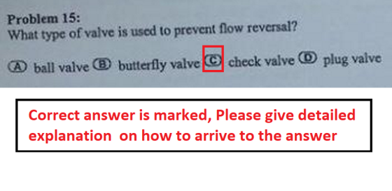 Problem 15: What type of valve is used to prevent flow reversal? check valve (O plug valve C ball valve B butterfly valve Cor