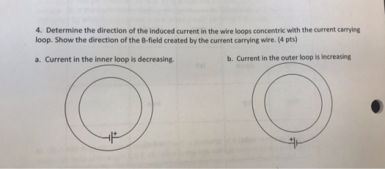 4. Determine the direction of the induced current in the wire loops concentric with the current carrying loop. Show the direc