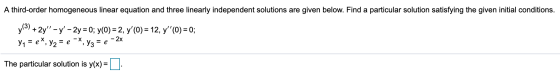 A third-order homogeneous linear equation and three linearly independent solutions are given below. Find a particular solutio