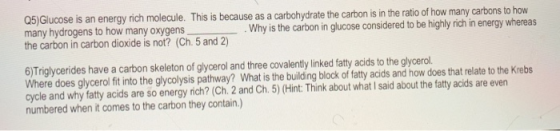 Q5)Glucose is an energy rich molecule. This is because as a carbohydrate the carbon is in the ratio of how many carbons to ho