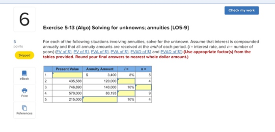 Check my work Exercise 5-13 (Algo) Solving for unknowns; annuities (LO5-9) points For each of the following situations involv