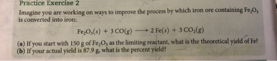 Practice Exercise 2 Imagine you are working on ways to improve the process by which iron ore containing Fe2O3 is converted in