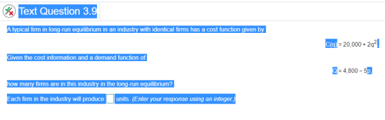Text Question 3.9 A typical firm in long-run equilibrium in an industry with identical firms has a cost function given by C(q
