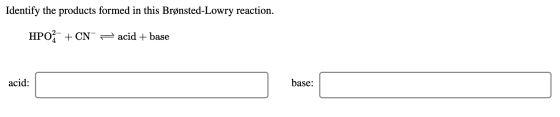Identify the products formed in this Brønsted-Lowry reaction. HPO2 + CN 7 acid + base acid: base:
