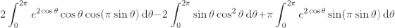 2\int_0^{2\pi } e^{2\cos \theta }\cos\theta \cos(\pi \sin\theta)\,\text d\theta - 2\int_0^{2\pi } \sin\theta\cos^2 \theta\,\text d\theta + \pi \int_0^{2\pi } e^{2\cos\theta} \sin(\pi \sin\theta)\,\text d\theta