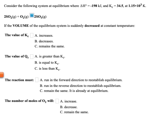 Consider the following system at equilibrium where AH° = -198 kJ, and K. = 34.5, at 1.15*10 K. 2802(g) + O2(g) 2803(g) If th
