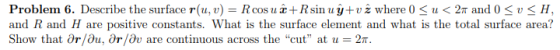Problem 6. Describe the surface r(u, u)-R cos u x + R sin u ý + uz where 0 < u < 2π and 0 < u-H. and R and H are positive con