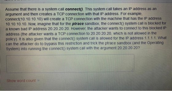 Assume that there is a system call connect(). This system call takes an IP address as an argument and then creates a TCP conn