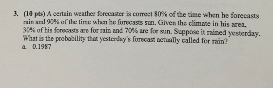3. (10 pts) A certain weather forecaster is correct 80% of the time when he forecasts rain and 90% of the time when he foreca