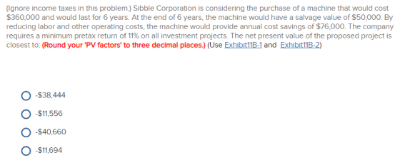 (Ignore income taxes in this problem.) Sibble Corporation is considering the purchase of a machine that would cost $360,000 a
