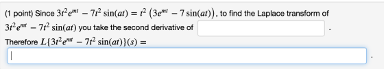 (1 point) Since 3temt – 7t2 sin(at) = {2 (3emt – 7 sin(at)), to find the Laplace transform of 3t2 emt – 7t+ sin(at) you take