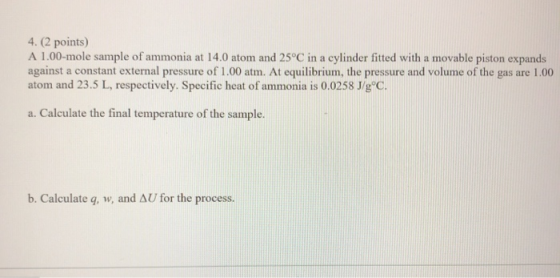 4. (2 points) A 1.00-mole sample of ammonia at 14.0 atom and 25°C in a cylinder fitted with a movable piston expands against