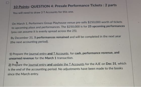 10 Points: QUESTION 4: Presale Performance Tickets : 2 parts You will need to draw 3 T Accounts for this one. On March 1, Per