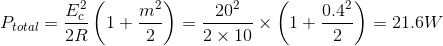 m Ptotal E2 2R 1+ 202 2 x 10 X 1+ 0.42 2 = 21.6W 2