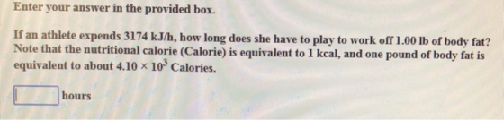 Enter your answer in the provided box. If an athlete expends 3174 kJ/h, how long does she have to play to work off 1.00 lb of
