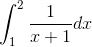 \int_{1}^{2}\frac{1}{x+1}dx