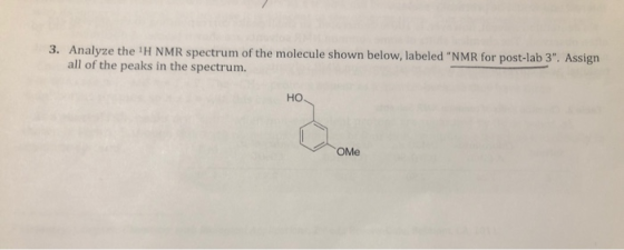 3. Analyze the 1H NMR spectrum of the molecule shown below, labeled NMR for post-lab 3. Assign all of the peaks in the spec