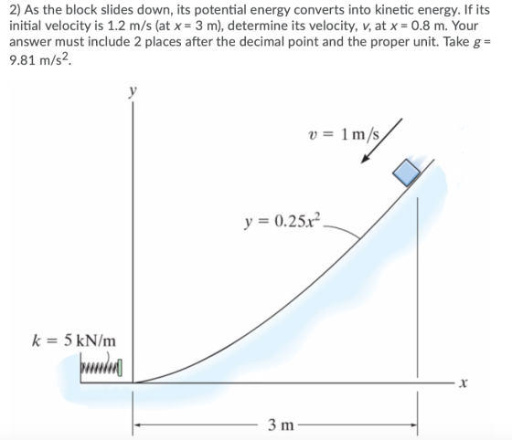 2) As the block slides down, its potential energy converts into kinetic energy. If its initial velocity is 1.2 m/s (at x = 3