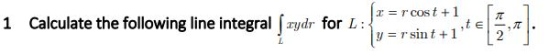 1 Calculate the following line integral faydr1 a = r cost + 1 y = r sint + 1 TE