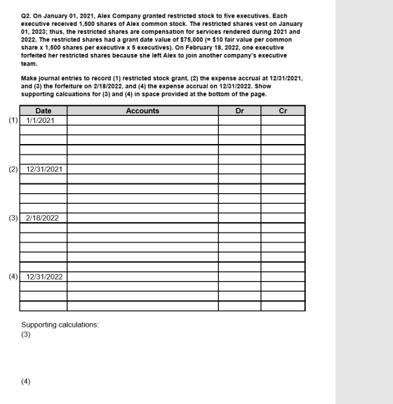 Q2. On January 01, 2021, Alex Company granted restricted stock to five executives. Each executive received 1,500 shares of Al