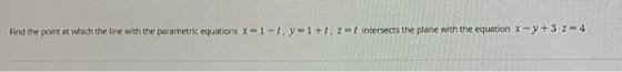 Find the point at which the line with the parametric equations x-1-1, y=1+1, z intersects the plane with the equation X-y +3.