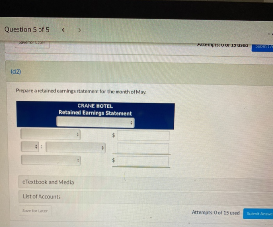 Question 5 of 5 < > Save for later Attempts: UOT I usea Submit A (d2) Prepare a retained earnings statement for the month of