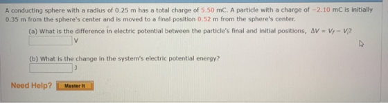 A conducting sphere with a radius of 0.25 m has a total charge of 5.50 mC. A particle with a charge of -2.10 mC is initially