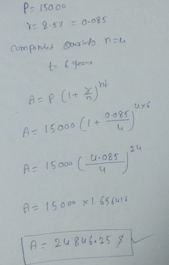 P- 15000 8- 8.57 – 0.085 componded overleply n=u t= years ht UXG A = P (1+ A = 15000 (1 + 0095 24 A- 15ooo C U.085 u A = 1500