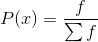P(x)=\frac{f}{\sum f}