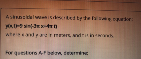 A sinusoidal wave is described by the following equation: y(x,t)=9 sin(-3Tt X+41 t) where x and y are in meters, and t is in