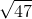\sqrt{47}