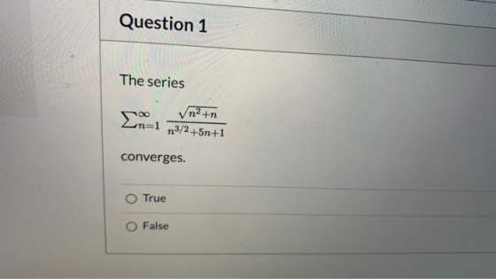 Question 1 The series n²tn n=1 73/2+5n+1 converges. O True O False