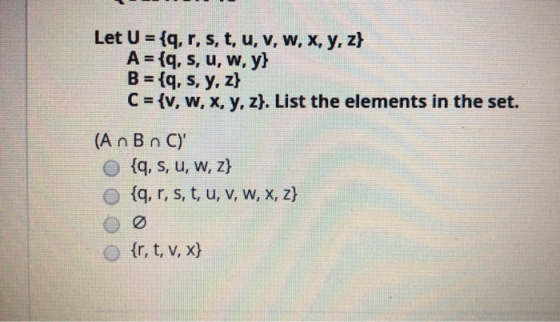 Let U = {q, r, s, t, u, v, w, x, y, z} A = {q, s, u, w, y} B = {q, s, y, z) C = {v, w, x, y, z). List the elements in the set