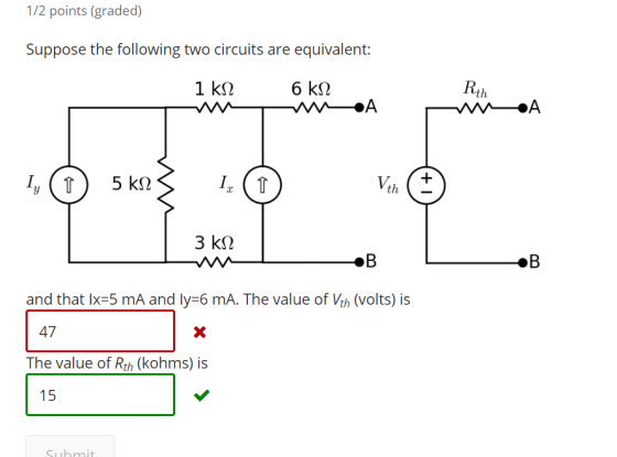 1/2 points (graded) Suppose the following two circuits are equivalent: Rth th and that Ix-5 mA and ly-6 mA. The value of Veh